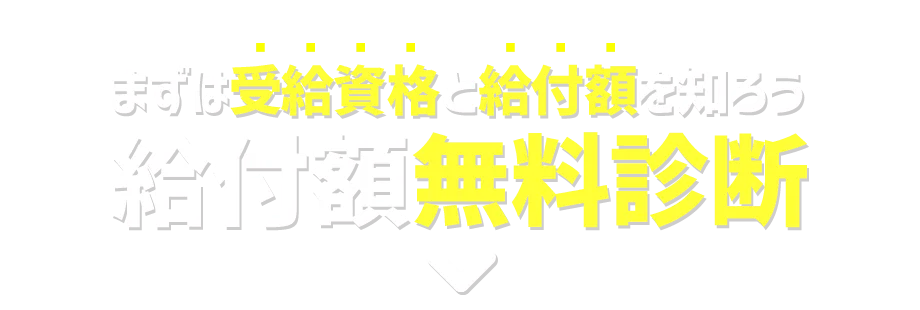 まずは受給資格と給付額を知ろう。給付額無料診断
